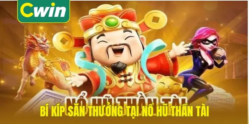 Bí kíp săn thưởng tại nổ hũ Thần Tài