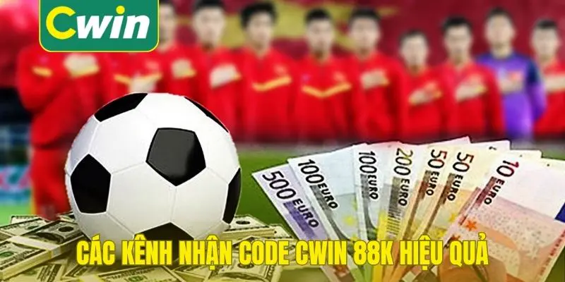 Các kênh nhận code Cwin 88k hiệu quả