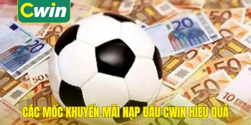Các mốc khuyến mãi nạp đầu Cwin hiệu quả