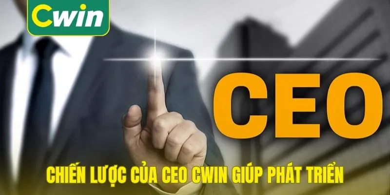 Chiến lược của CEO Cwin giúp phát triển hệ thống