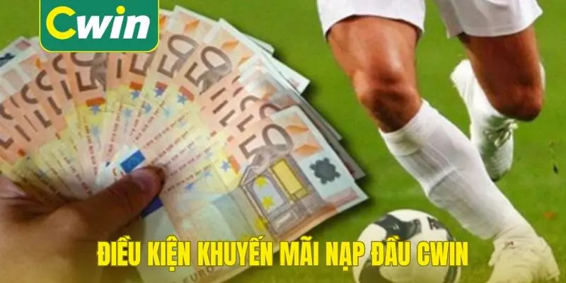 Điều kiện khuyến mãi nạp đầu Cwin