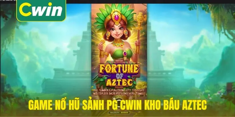 Game nổ hũ sảnh PG Cwin kho báu Aztec