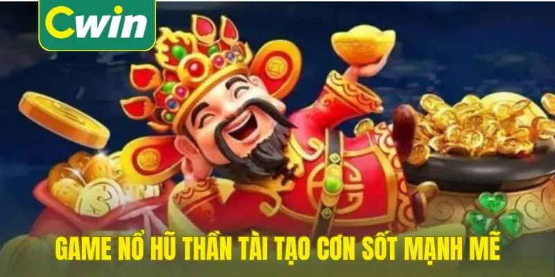 Game nổ hũ Thần Tài tạo cơn sốt mạnh mẽ