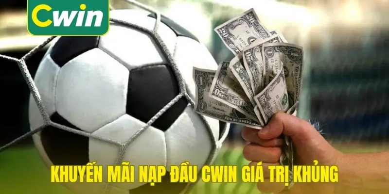 Khuyến mãi nạp đầu Cwin giá trị khủng