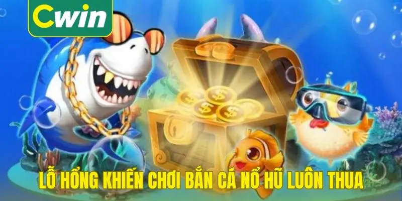Lỗ hổng khiến chơi bắn cá nổ hũ luôn thua