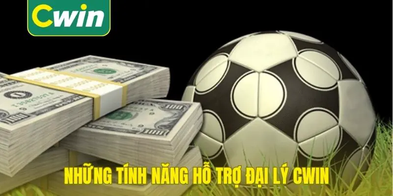 Những tính năng hỗ trợ đại lý Cwin