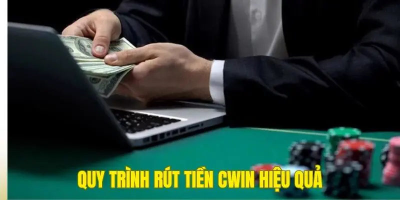 Quy trình rút tiền Cwin hiệu quả