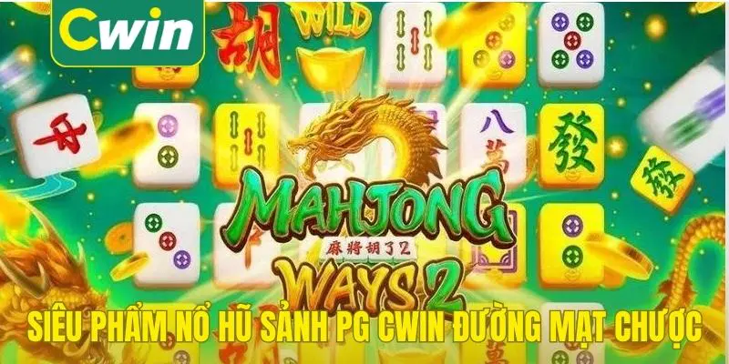 Siêu phẩm nổ hũ sảnh PG Cwin Đường Mạt Chược